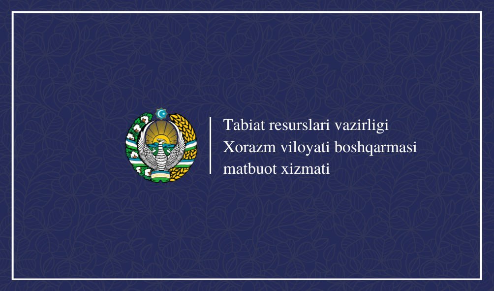 Tabiat resurslari vazirligi Xorazm viloyati boshqarmasi ogohlantiradi